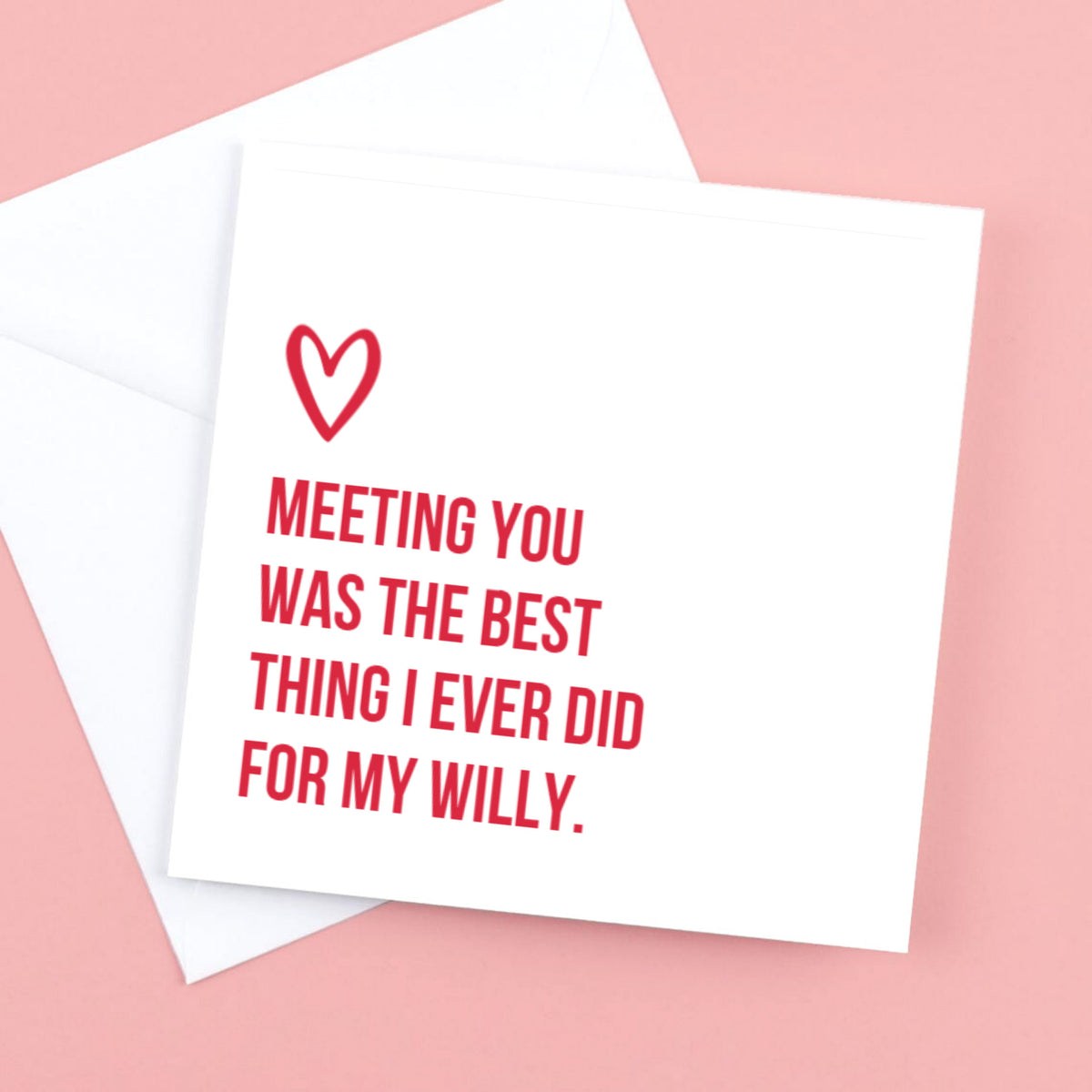 Valentine’s Card, Meeting you was the best thing I ever did for my willy