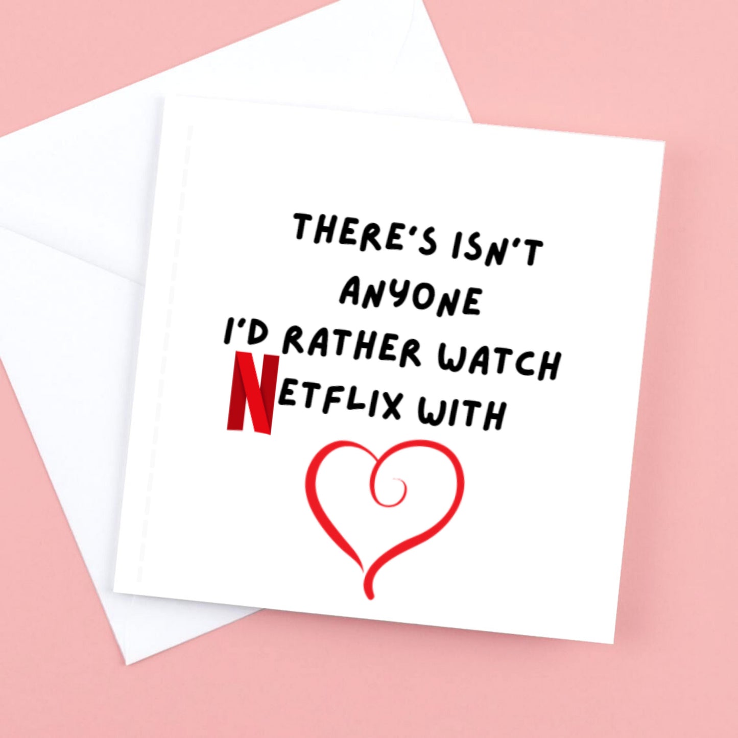 Valentines Card There isnt anyone id rather watch Netflix with.