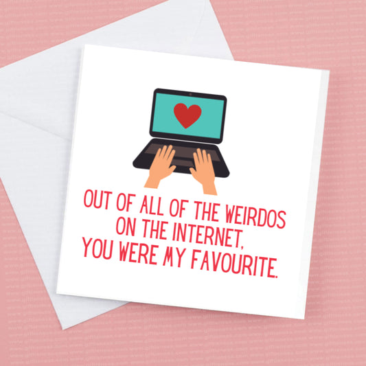 Valentines Day Card  - Of all the Weirdos on the internet you were my favourite