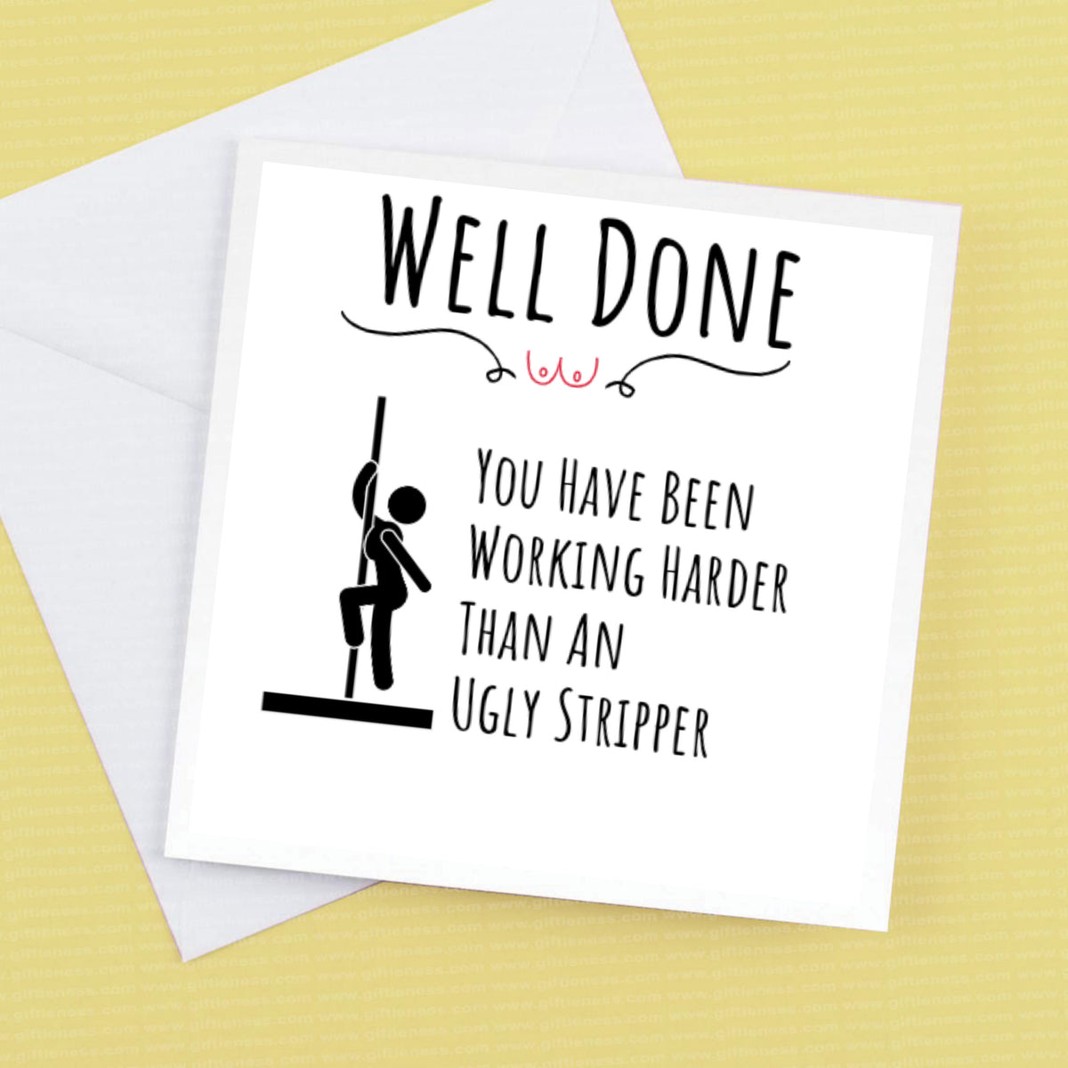 Well done card – you have been working harder than an ugly sripper