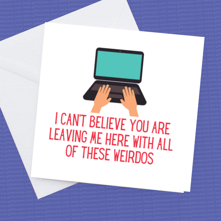 I Can’t believe you are leaving me here with all of these weirdos – Funny Work Card