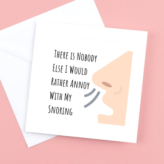 There is Nobody else I would rather annoy with my snoring, valentine or anniversary card