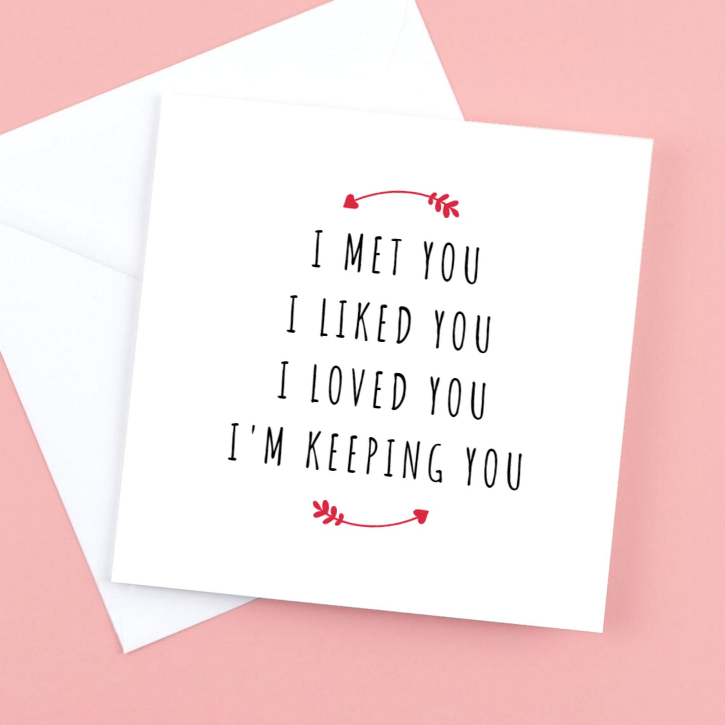 Valentines Card, I Met you, I Liked you, I Loved you, I'm keeping you .