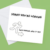Sorry you’re leaving “ only kidding now F off” – Funny Work Card