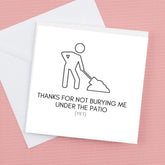 Thanks for not burying me under the patio yet – Greeting Card