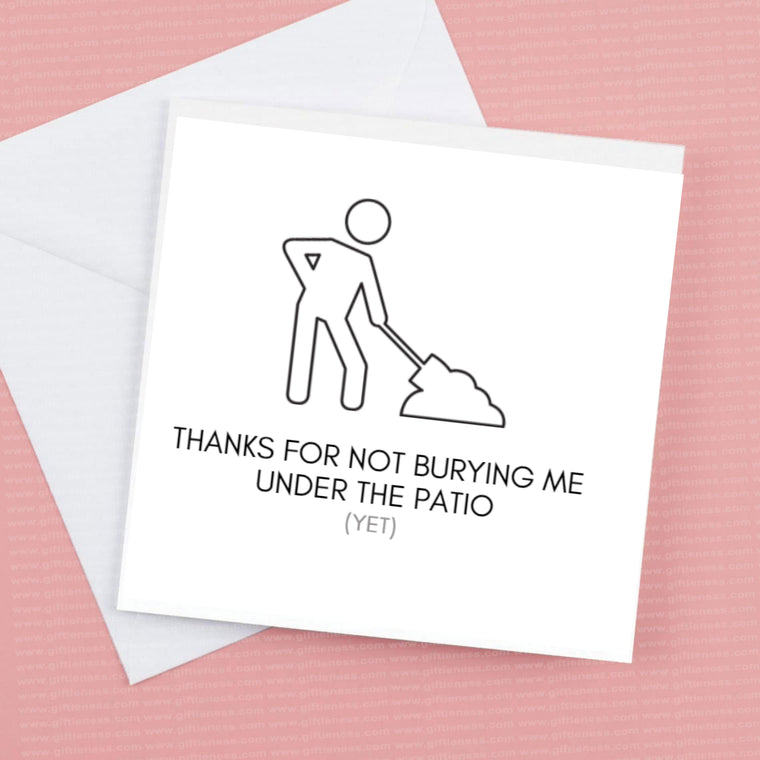 Thanks for not burying me under the patio yet – Greeting Card