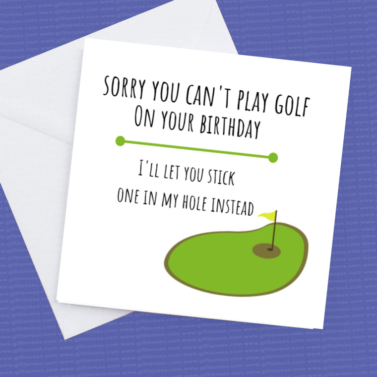 Sorry you can't play golf on your Birthday, Ill let you stick one in my hole instead – Birthday Card