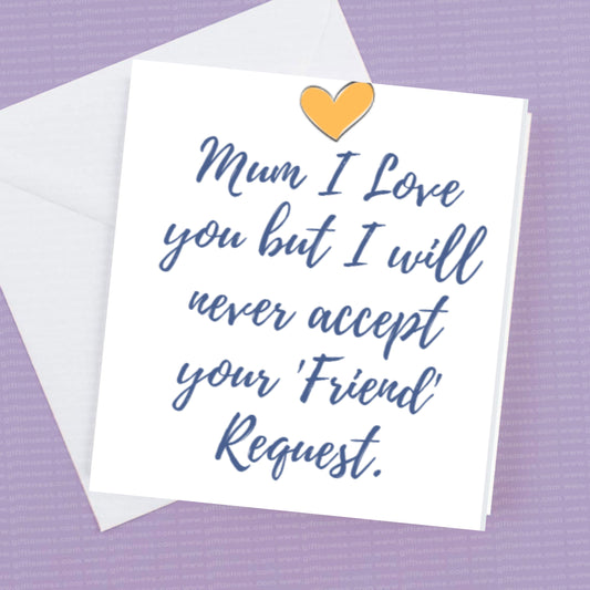 Mum I love you but I will never accept your friend request Card