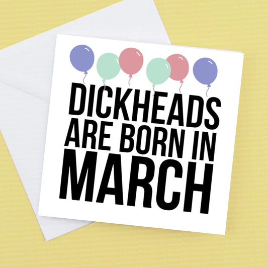 Birthday Card  -Dickheads are born in March