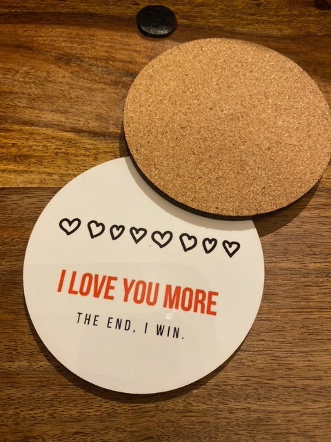 I Love you More, The End , I Win wooden coaster with cork backing