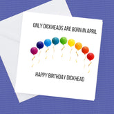 Dickhheads are born in April – Happy Birthday Dickhead – Birthday Card