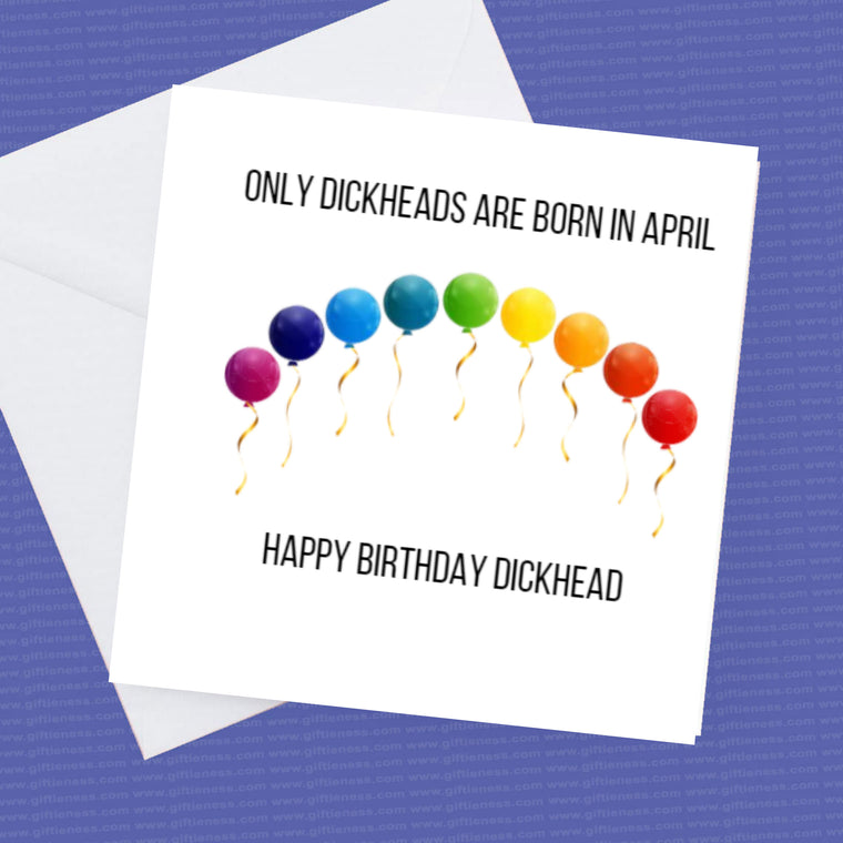 Dickhheads are born in April – Happy Birthday Dickhead – Birthday Card