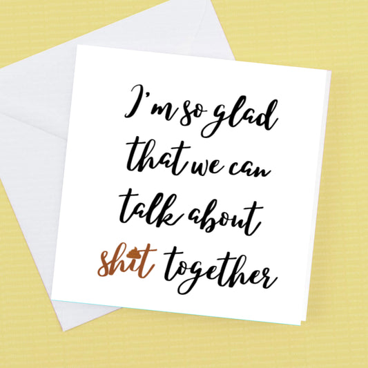 I'm so glad that we can talk Shit together friendship card and envelope