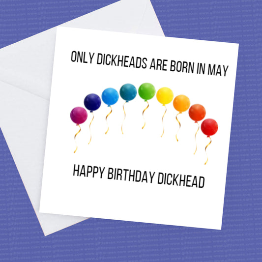 Only Dickheads are born in May - Happy Birthday Dickhead - Month can be changed to any you require