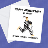 25 Year Wedding Anniversary, Silver wedding Anniversary- I'd have got less for murder – Anniversary Card