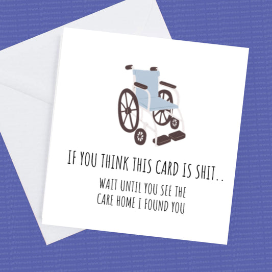 Happy Birthday Dad or Mum Funny Card - If you think this card is shit you should see the care home i got you