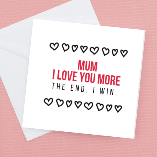 Mothers Day card  - MUM I Love You More The End I Win