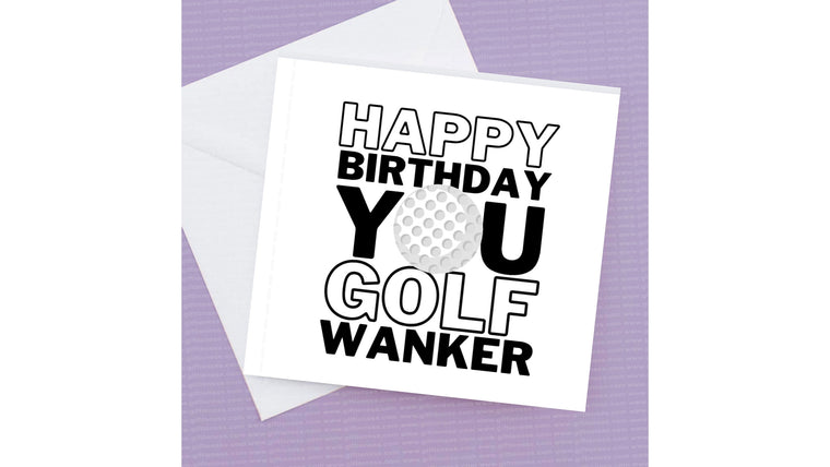 Happy Birthday you Golf Wanker – Birthday Card