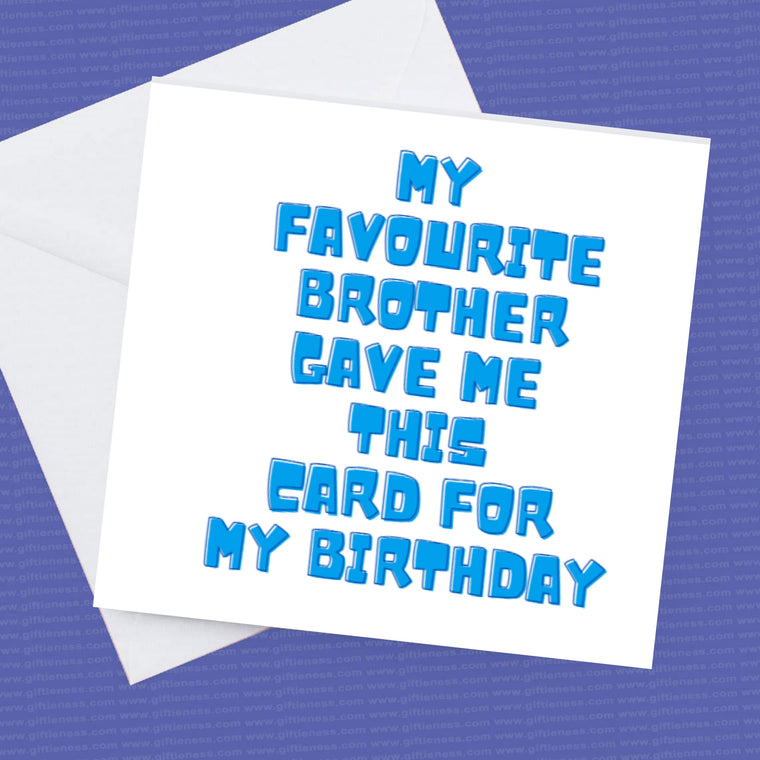 My Favourite Brother gave me this Birthday card, Card from the favourite Brother