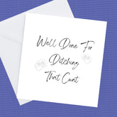 Break up card, Well done for ditching the cunt – Greeting Card