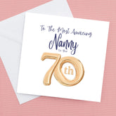 To the most amazing nanny on your 70th Birthday, I can change to Mum, Dad. Grandad etc. – Birthday Card