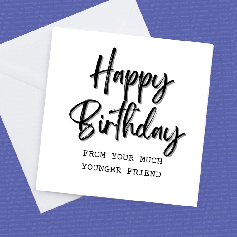 Happy Birthday from your much younger friend – Birthday Card
