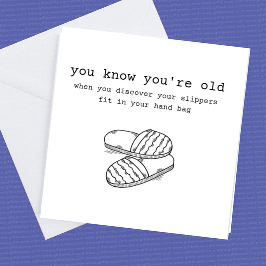 You know you're old when you discover your slipper fit in your handbag birthday card