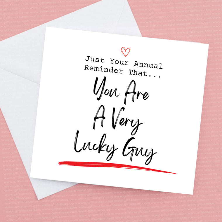 Just your annual reminder you are a very lucky Guy – Greeting Card