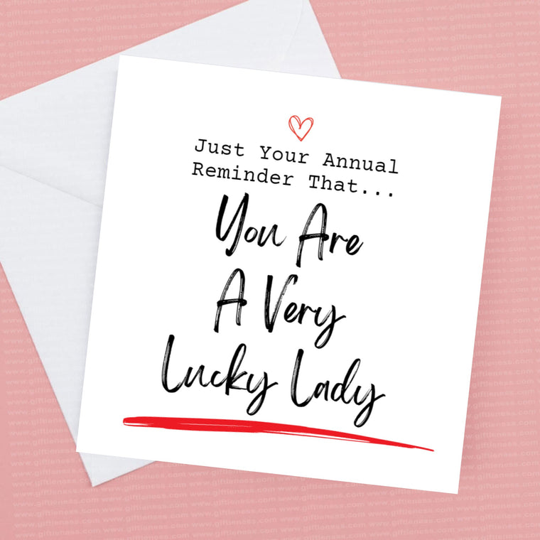 Just your annual reminder you are a very lucky lady – Greeting Card