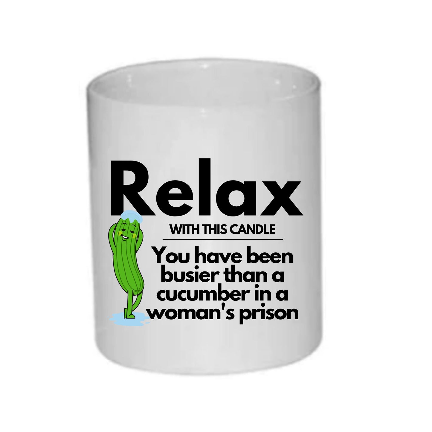 Relax you’ve been busier than a cucumber in a woman's prison candle